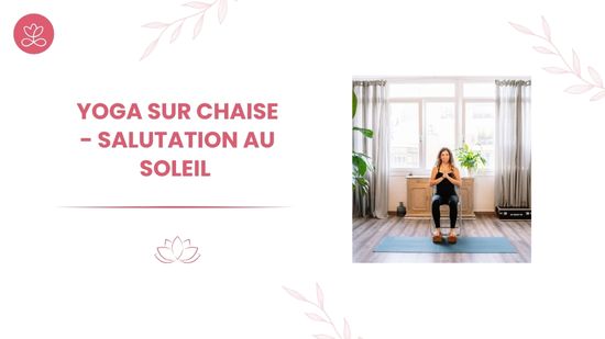 16. Yoga sur chaise - Salutation au soleil avec Gladys Delaflor